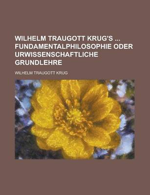 Book cover for Wilhelm Traugott Krug's Fundamentalphilosophie Oder Urwissenschaftliche Grundlehre