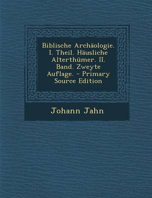 Book cover for Biblische Archaologie. I. Theil. Hausliche Alterthumer. II. Band. Zweyte Auflage. - Primary Source Edition