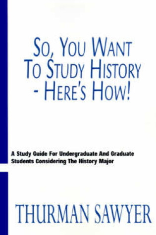 Cover of So, You Want to Study History--Here's How!