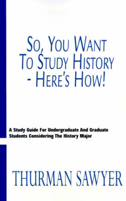 Book cover for So, You Want to Study History--Here's How!