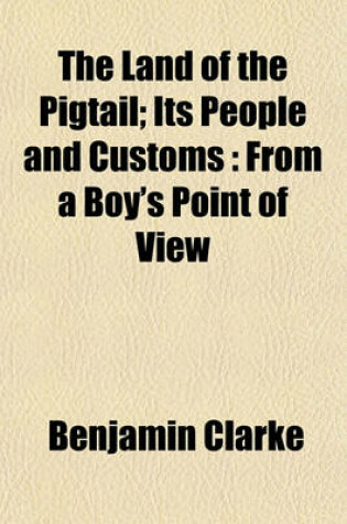 Cover of The Land of the Pigtail; Its People and Customs