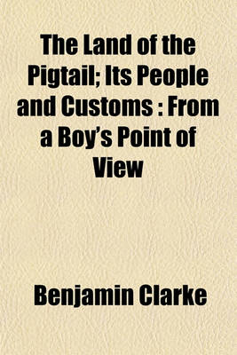 Book cover for The Land of the Pigtail; Its People and Customs