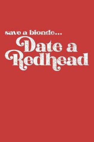 Cover of Save A Blonde...Date A Redhead