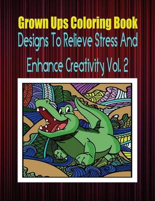 Book cover for Grown Ups Coloring Book Designs to Relieve Stress and Enhance Creativity Vol. 2