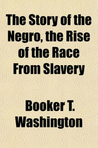 Cover of The Story of the Negro, the Rise of the Race from Slavery