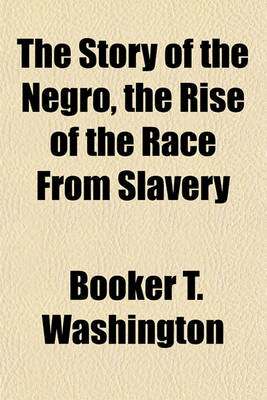 Book cover for The Story of the Negro, the Rise of the Race from Slavery