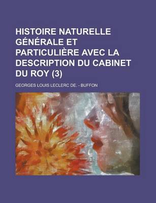 Book cover for Histoire Naturelle Generale Et Particuliere Avec La Description Du Cabinet Du Roy (3 )