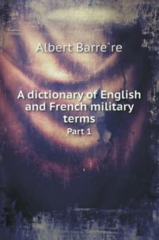 Cover of A dictionary of English and French military terms Part 1