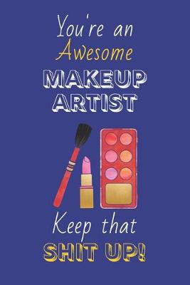 Book cover for You're An Awesome Makeup Artist Keep That Shit Up!