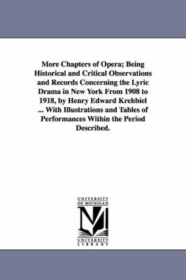 Book cover for More Chapters of Opera; Being Historical and Critical Observations and Records Concerning the Lyric Drama in New York from 1908 to 1918, by Henry Edwa