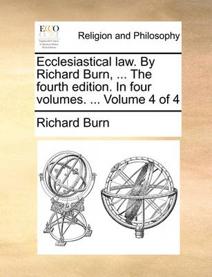 Book cover for Ecclesiastical Law. by Richard Burn, ... the Fourth Edition. in Four Volumes. ... Volume 4 of 4