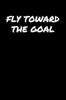 Book cover for Fly Toward The Goal