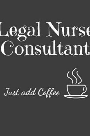 Cover of Legal Nurse Consultant Just Add Coffee