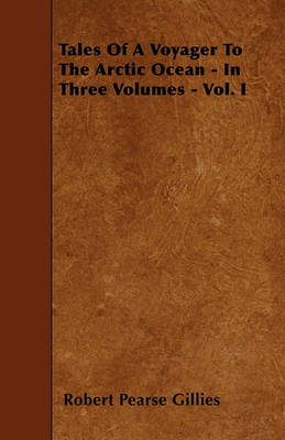 Book cover for Tales Of A Voyager To The Arctic Ocean - In Three Volumes - Vol. I