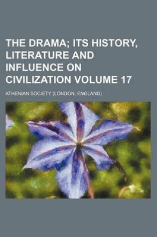 Cover of The Drama Volume 17; Its History, Literature and Influence on Civilization