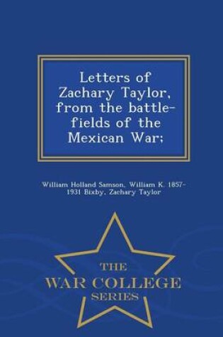 Cover of Letters of Zachary Taylor, from the Battle-Fields of the Mexican War; - War College Series