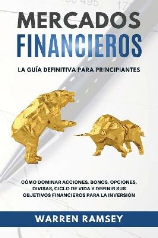 Cover of MERCADOS FINANCIEROS La guía definitiva para principiantes Cómo Dominar Acciones, Bonos, Opciones, Divisas, Ciclo De Vida y Definir Sus Objetivos Financieros Para La Inversión