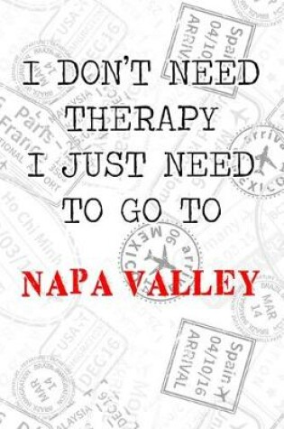 Cover of I Don't Need Therapy I Just Need To Go To Napa Valley