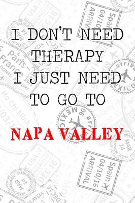 Book cover for I Don't Need Therapy I Just Need To Go To Napa Valley