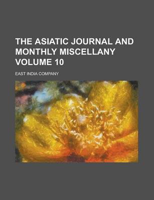 Book cover for The Asiatic Journal and Monthly Miscellany Volume 10