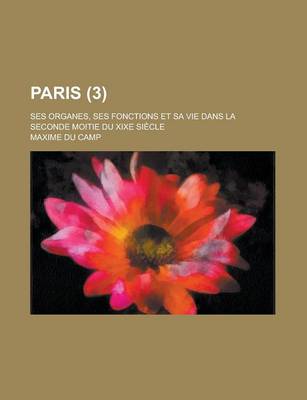 Book cover for Paris; Ses Organes, Ses Fonctions Et Sa Vie Dans La Seconde Moitie Du Xixe Siecle (3)