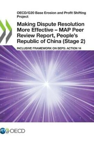 Cover of Making Dispute Resolution More Effective - MAP Peer Review Report, People's Republic of China (Stage 2)