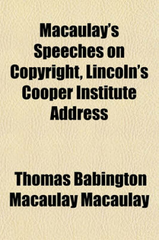 Cover of Macaulay's Speeches on Copyright, Lincoln's Cooper Institute Address