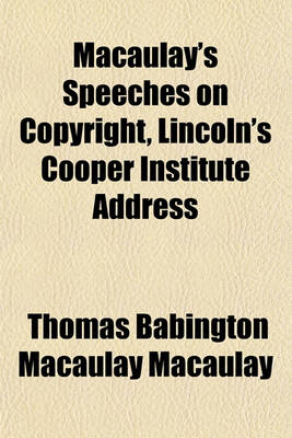Book cover for Macaulay's Speeches on Copyright, Lincoln's Cooper Institute Address