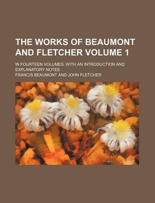 Book cover for The Works of Beaumont and Fletcher Volume 1; In Fourteen Volumes