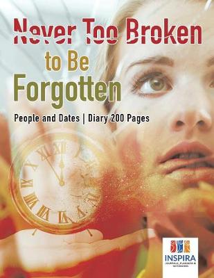 Book cover for Never Too Broken to Be Forgotten People and Dates Diary 200 Pages