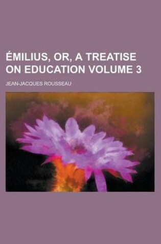 Cover of Emilius, Or, a Treatise on Education Volume 3