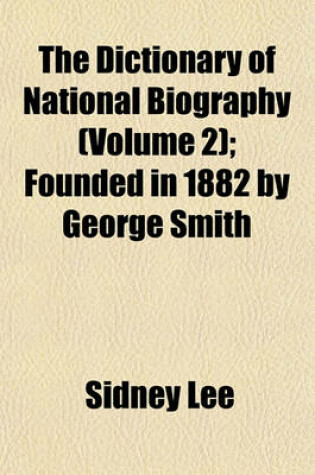 Cover of The Dictionary of National Biography (Volume 2); Founded in 1882 by George Smith