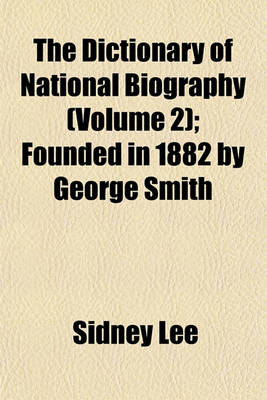 Book cover for The Dictionary of National Biography (Volume 2); Founded in 1882 by George Smith