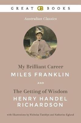 Cover of My Brilliant Career by Miles Franklin and the Getting of Wisdom by Henry Handel Richardson with Illustrations by Nicholas Tamblyn and Katherine Eglund (Illustrated)