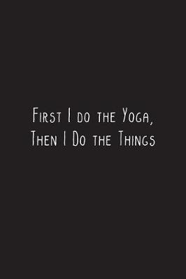 Cover of First I do the Yoga, Then I Do the Things