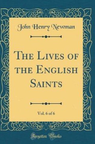 Cover of The Lives of the English Saints, Vol. 6 of 6 (Classic Reprint)