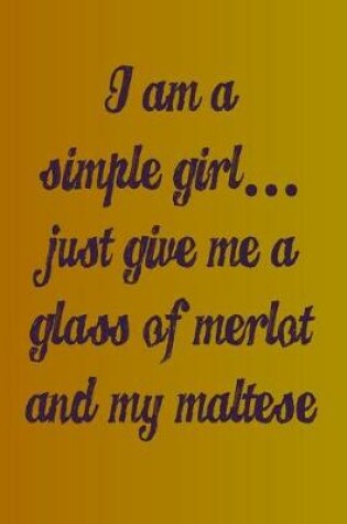 Cover of I'm a Simple Girl Just Give Me a Glass of Merlot and My Maltese