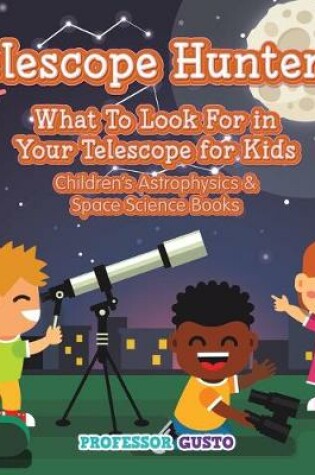 Cover of Telescope Hunters! What to Look for in Your Telescope for Kids - Children's Astrophysics & Space Science Books