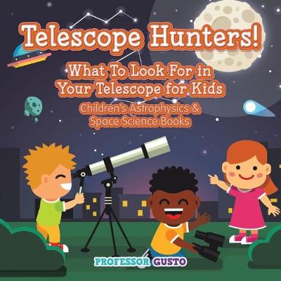 Book cover for Telescope Hunters! What to Look for in Your Telescope for Kids - Children's Astrophysics & Space Science Books