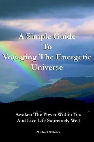 Cover of A Simple Guide to Voyaging the Energetic Universe: Awaken to the Power Within You and Live Life Supremely Well