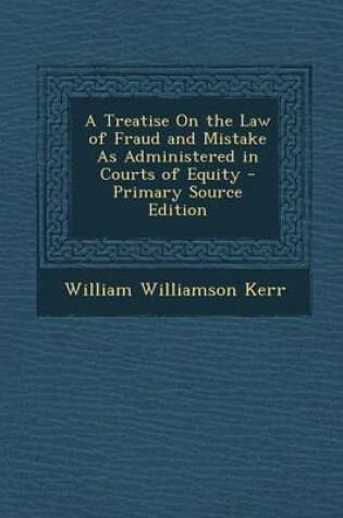 Cover of A Treatise on the Law of Fraud and Mistake as Administered in Courts of Equity