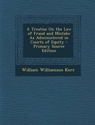 Book cover for A Treatise on the Law of Fraud and Mistake as Administered in Courts of Equity