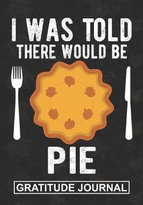 Book cover for I Was Told There Would Be A Pie - Gratitude Journal