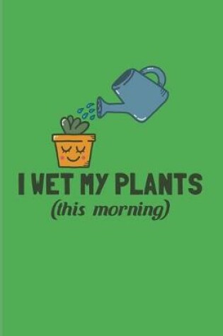 Cover of I Wet My Plants (this morning)