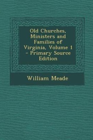 Cover of Old Churches, Ministers and Families of Virginia, Volume 1 - Primary Source Edition