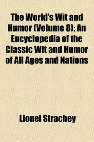 Cover of The World's Wit and Humor (Volume 8); An Encyclopedia of the Classic Wit and Humor of All Ages and Nations