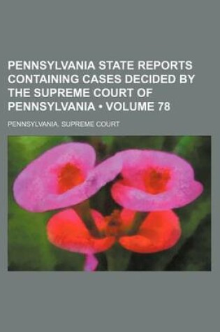 Cover of Pennsylvania State Reports Containing Cases Decided by the Supreme Court of Pennsylvania (Volume 78)
