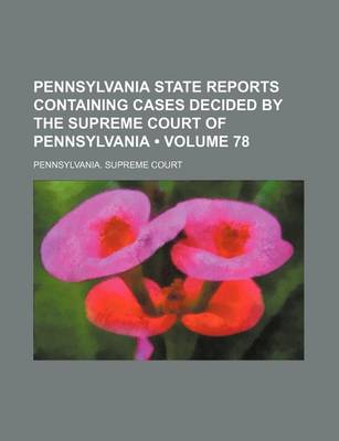 Book cover for Pennsylvania State Reports Containing Cases Decided by the Supreme Court of Pennsylvania (Volume 78)