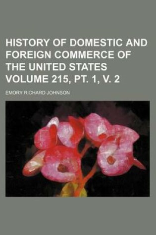 Cover of History of Domestic and Foreign Commerce of the United States Volume 215, PT. 1, V. 2