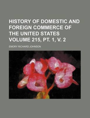 Book cover for History of Domestic and Foreign Commerce of the United States Volume 215, PT. 1, V. 2